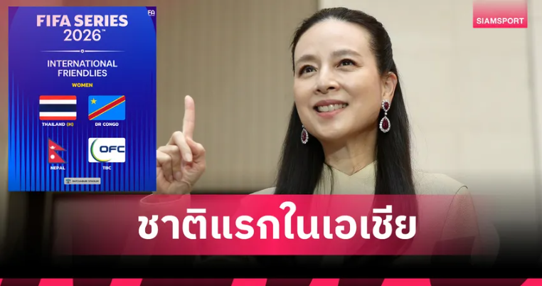 ฟีฟ่า คอนเฟิร์ม 4 ชาติ ลุยศึกบอลหญิง FIFA Series 2026 ที่ไทย